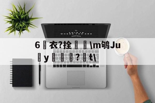 九游下载-6衣?拴巼颳\m鸲Juy帊籦?t\的简单介绍
